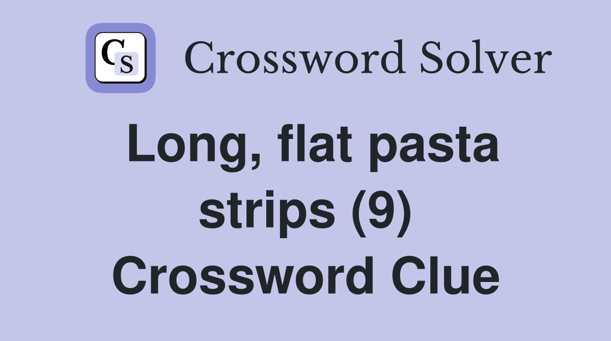 Long flat pasta strips 9 crossword clue answers crossword solver